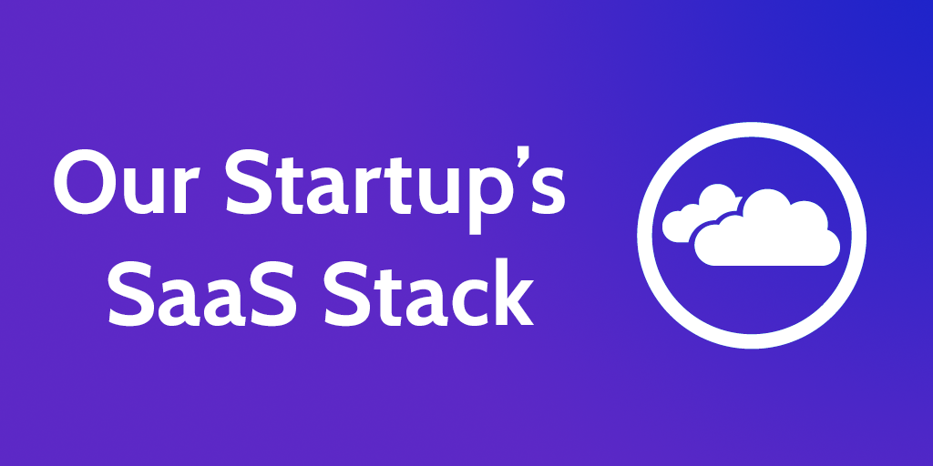 A Look at The SaaS Stack in Our Tech Startup